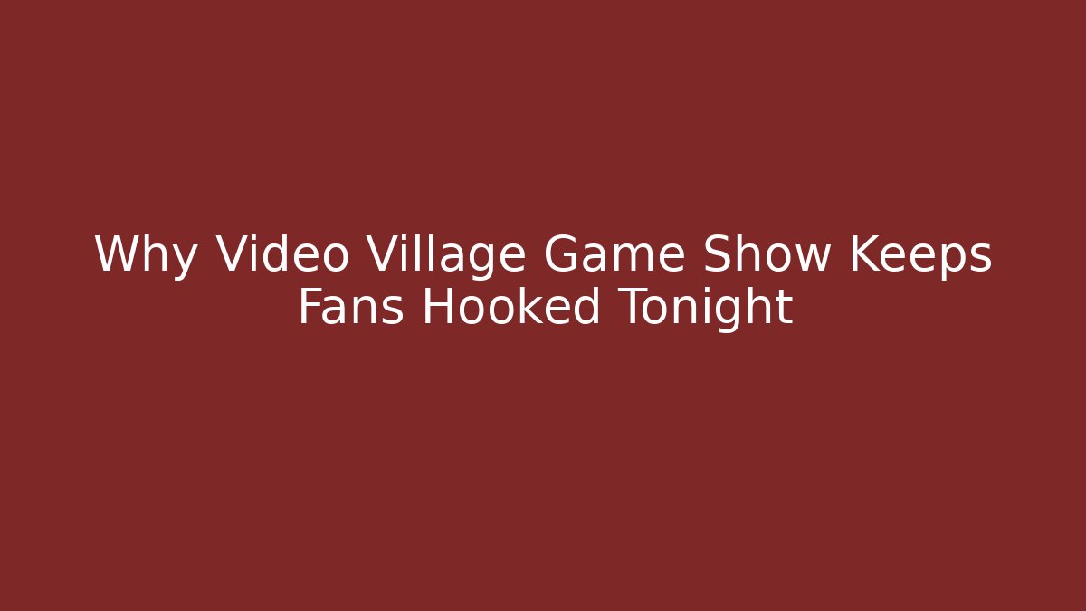 Why Video Village Game Show Keeps Fans Hooked Tonight