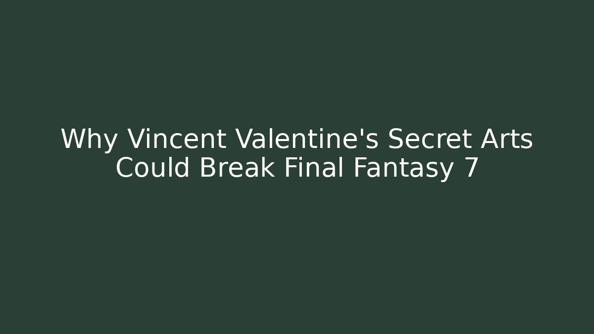 Why Vincent Valentine's Secret Arts Could Break Final Fantasy 7