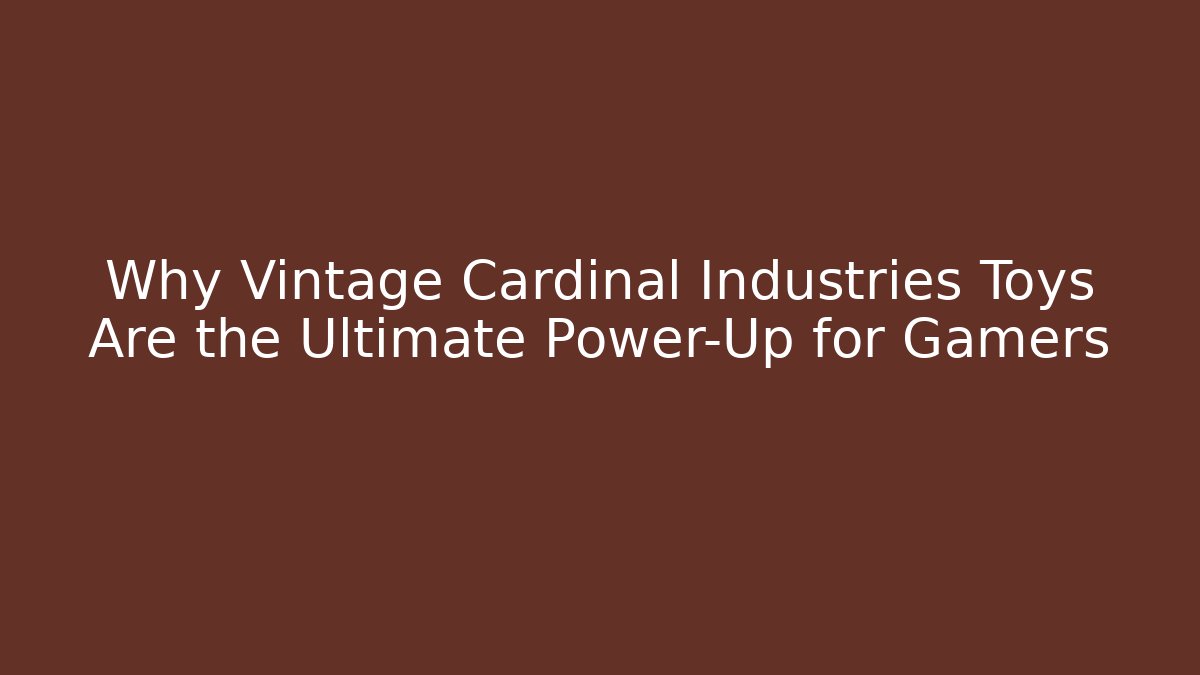Why Vintage Cardinal Industries Toys Are the Ultimate Power-Up for Gamers