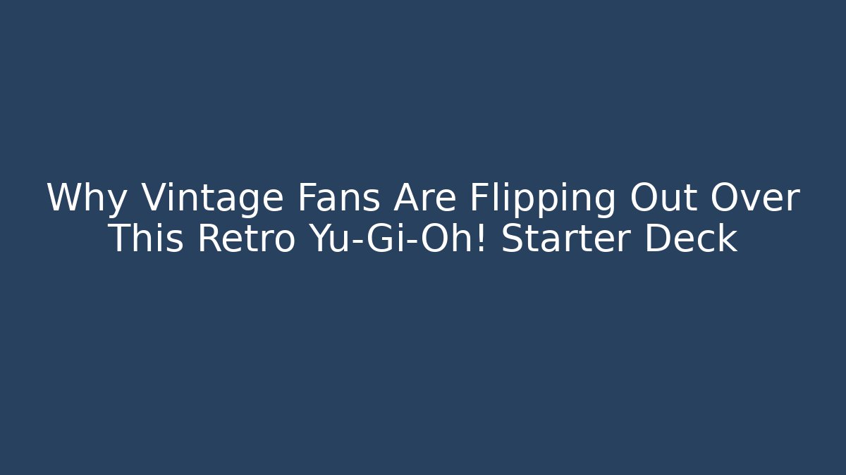 Why Vintage Fans Are Flipping Out Over This Retro Yu-Gi-Oh! Starter Deck