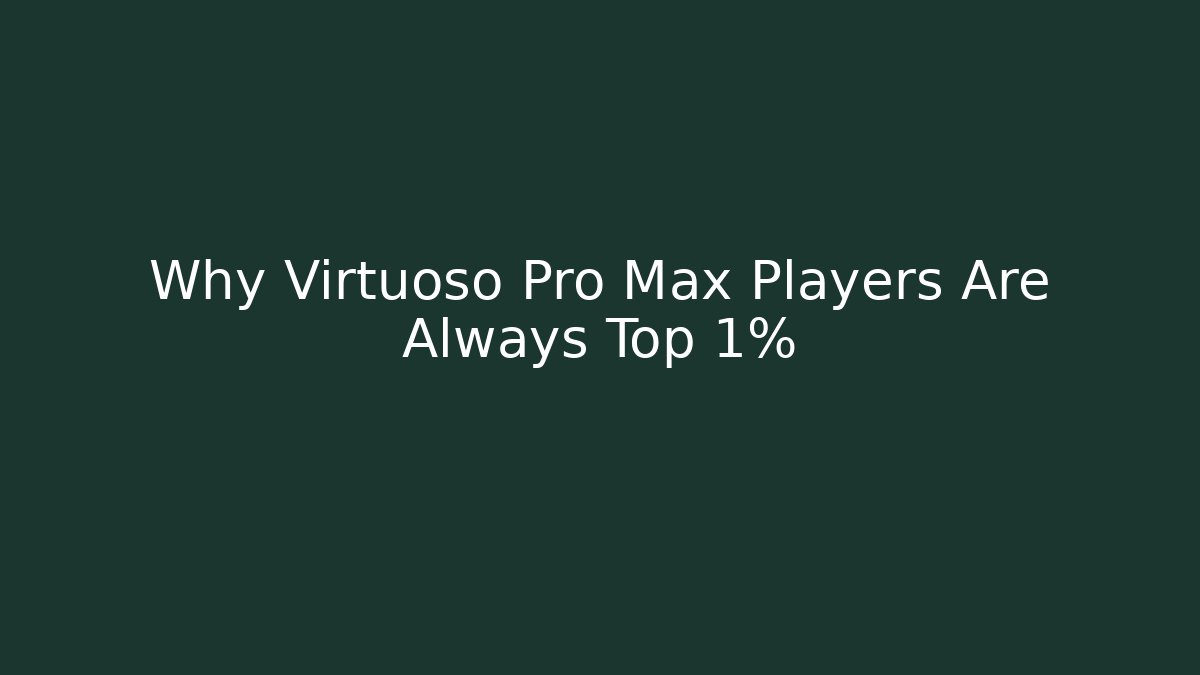 Why Virtuoso Pro Max Players Are Always Top 1%