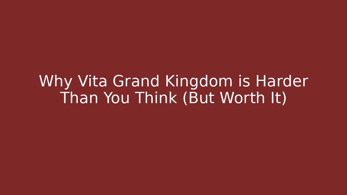 Why Vita Grand Kingdom is Harder Than You Think (But Worth It)