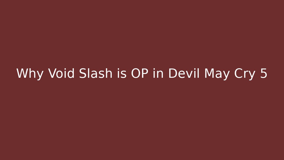 Why Void Slash is OP in Devil May Cry 5
