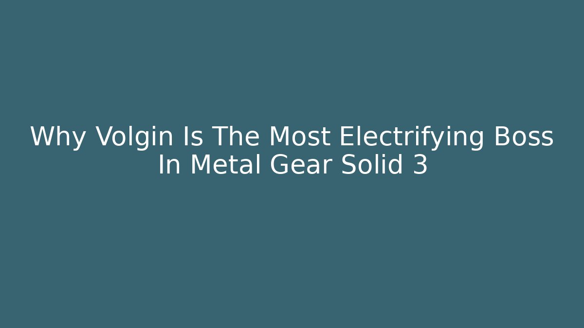 Why Volgin Is The Most Electrifying Boss In Metal Gear Solid 3 - Create More Assets