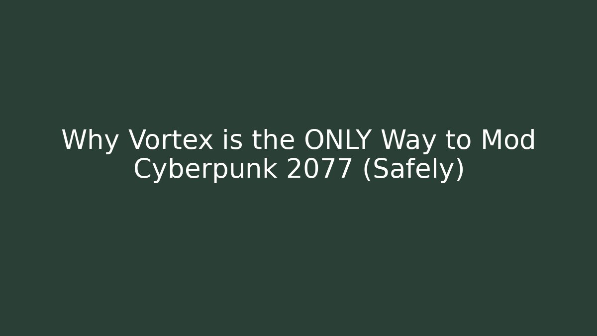 Why Vortex is the ONLY Way to Mod Cyberpunk 2077 (Safely)