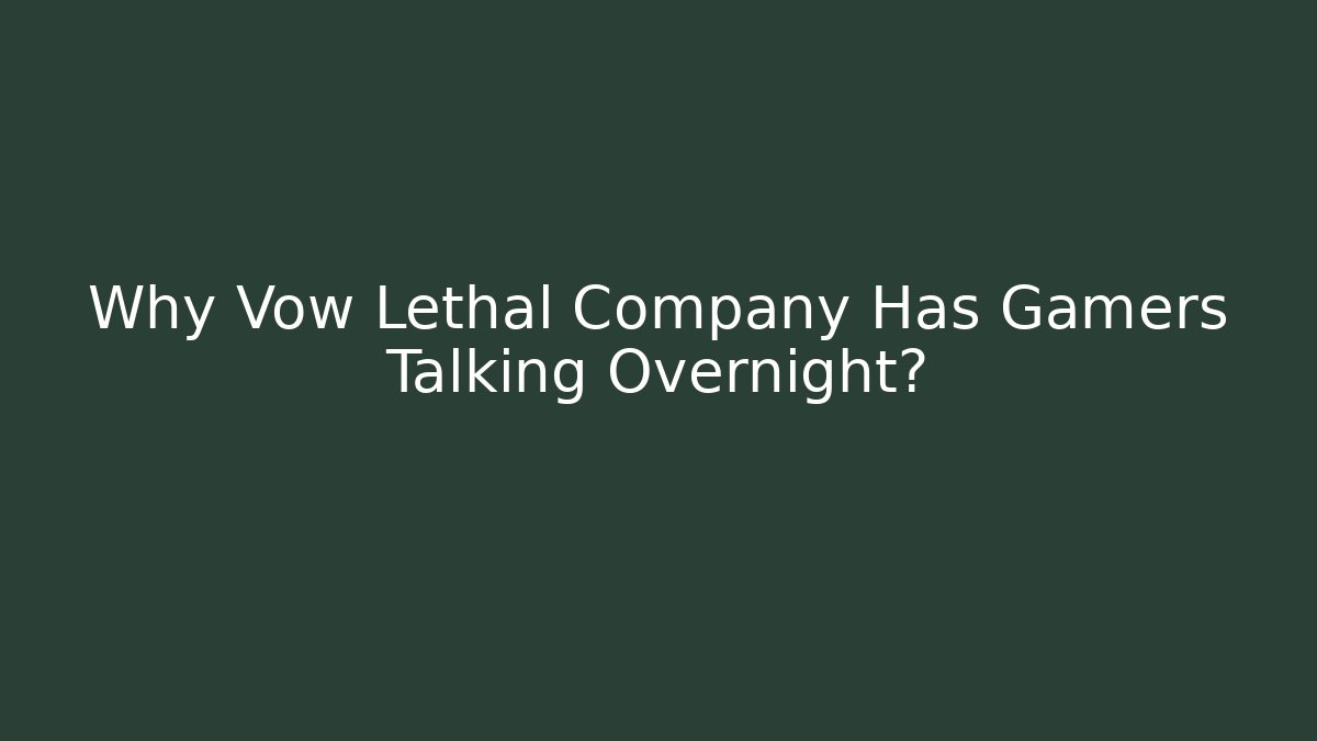 Why Vow Lethal Company Has Gamers Talking Overnight? - Create More Assets