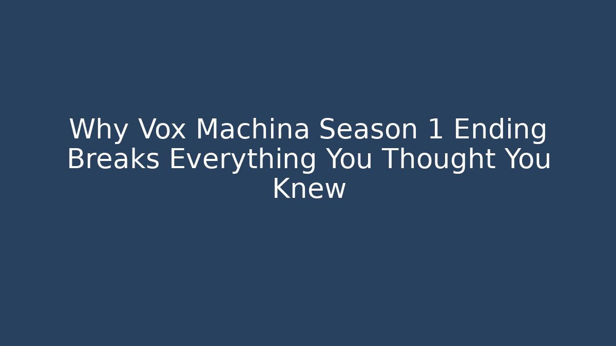 Why Vox Machina Season 1 Ending Breaks Everything You Thought You Knew