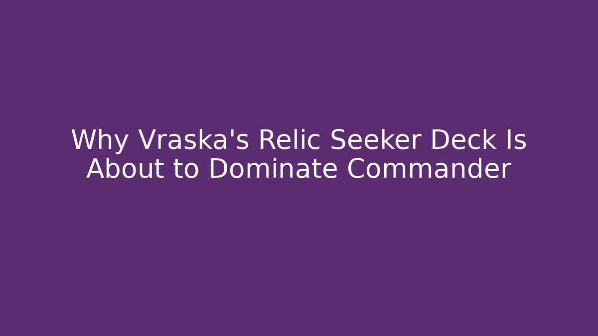 Why Vraska's Relic Seeker Deck Is About to Dominate Commander