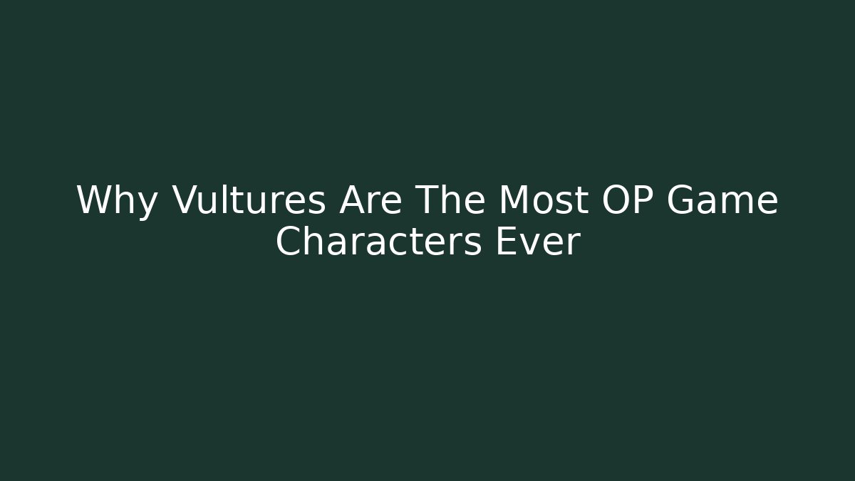 Why Vultures Are The Most OP Game Characters Ever - Create More Assets