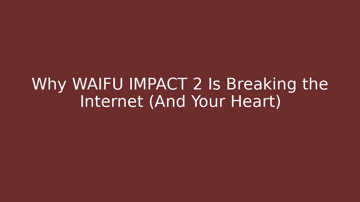 Why WAIFU IMPACT 2 Is Breaking the Internet (And Your Heart)