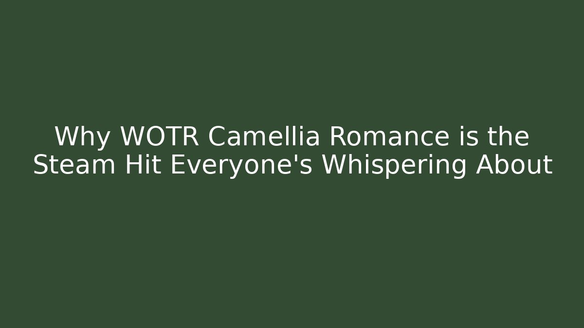 Why WOTR Camellia Romance is the Steam Hit Everyone’s Whispering About