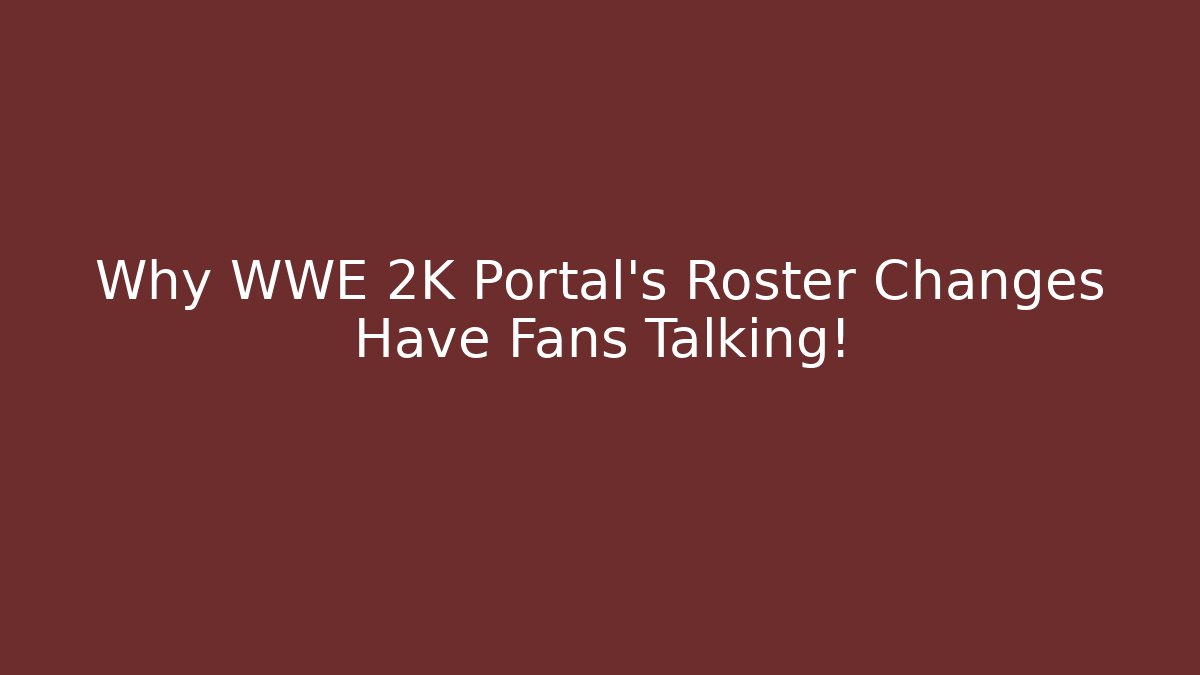 Why WWE 2K Portal's Roster Changes Have Fans Talking! - Create More Assets
