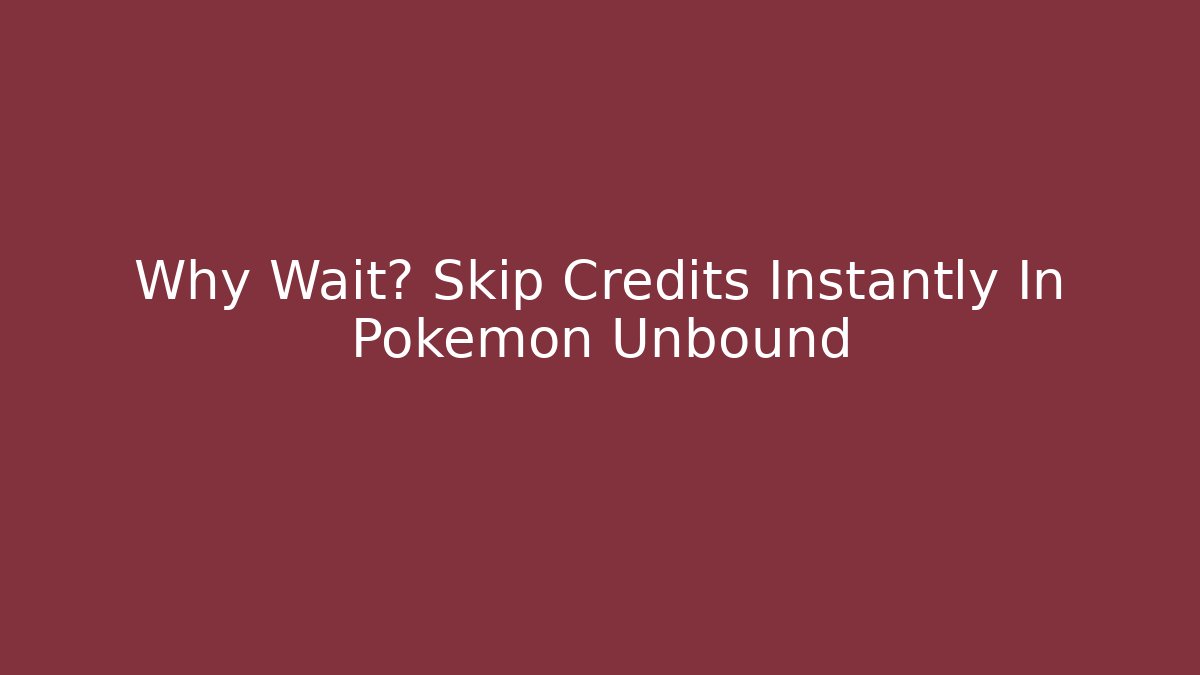 Why Wait? Skip Credits Instantly In Pokemon Unbound - Create More Assets