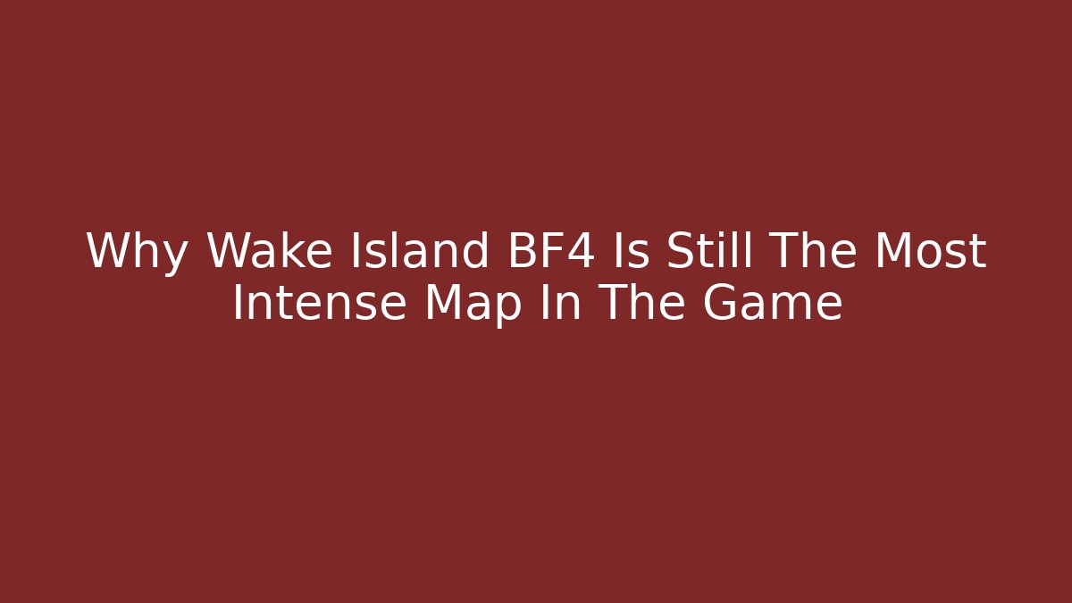 Why Wake Island BF4 Is Still The Most Intense Map In The Game