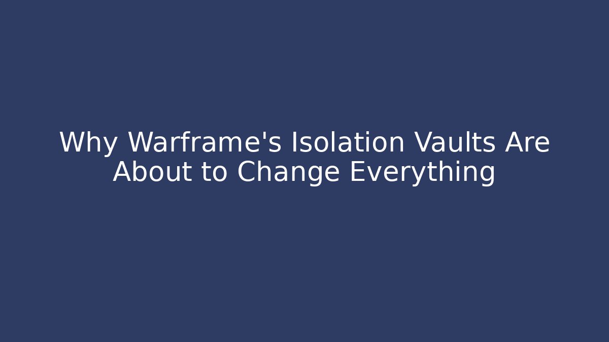 Why Warframe's Isolation Vaults Are About to Change Everything - Create More Assets