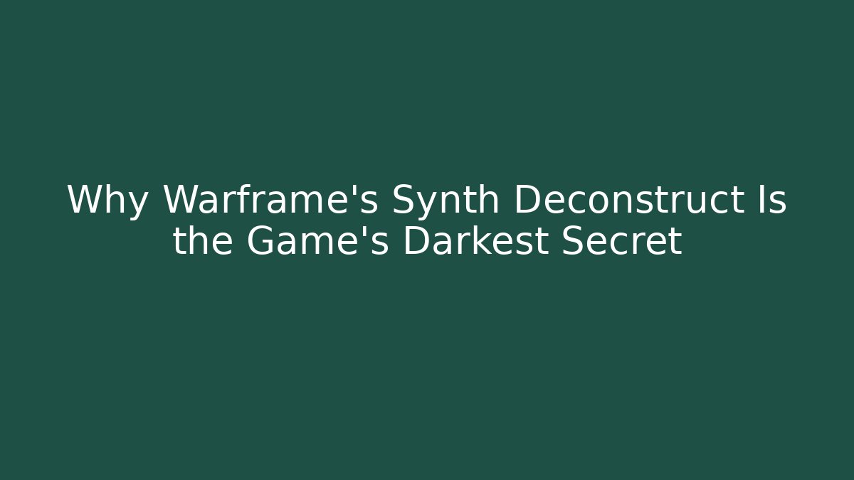 Why Warframe's Synth Deconstruct Is the Game's Darkest Secret