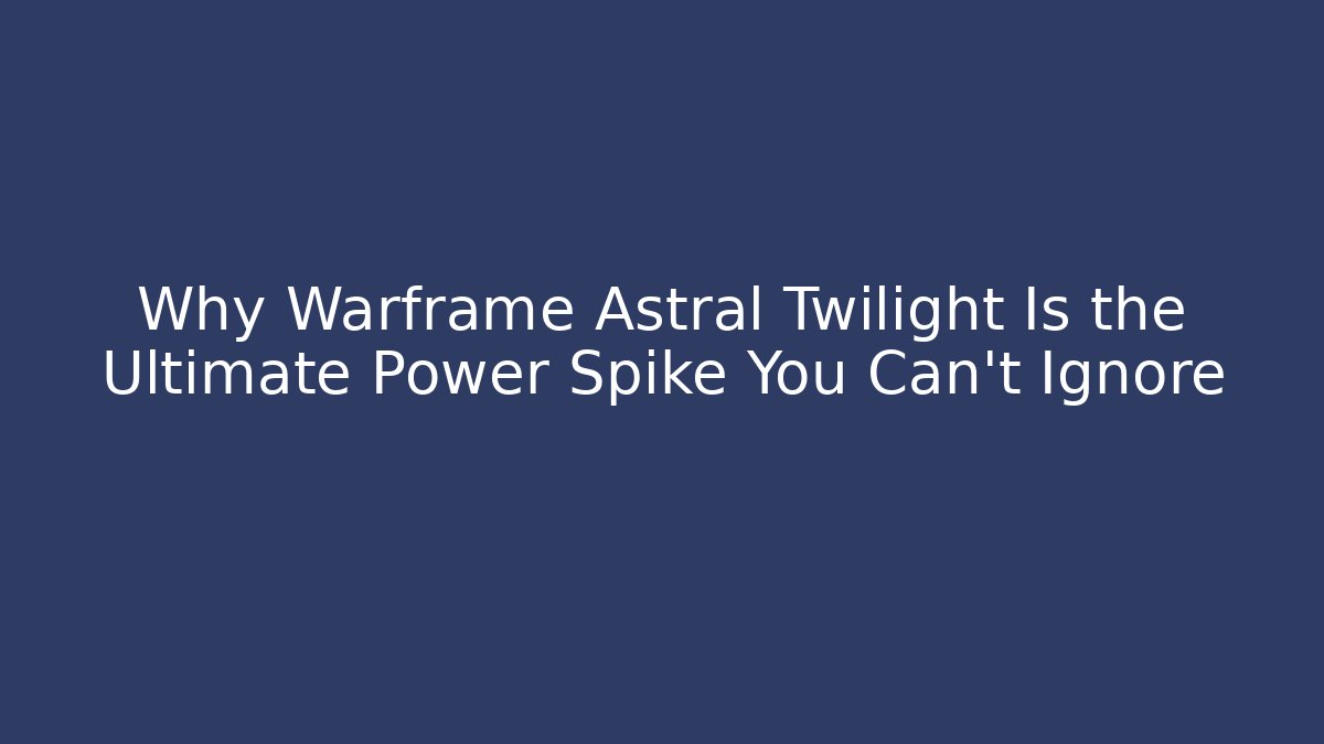 Why Warframe Astral Twilight Is the Ultimate Power Spike You Can’t Ignore