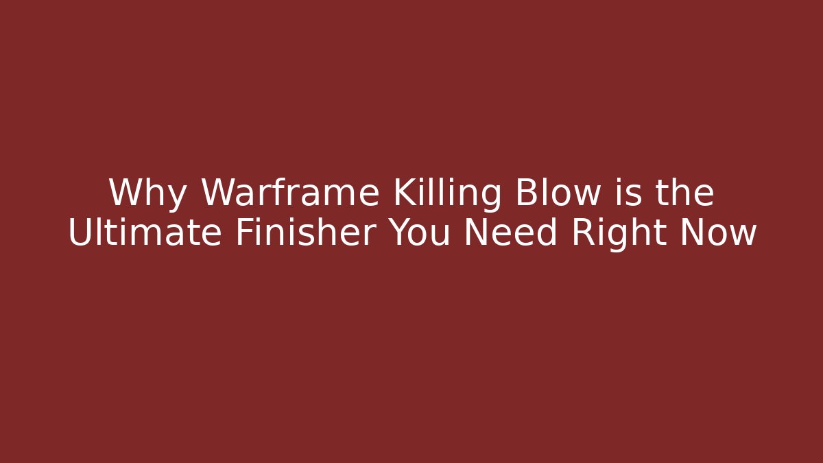 Why Warframe Killing Blow is the Ultimate Finisher You Need Right Now