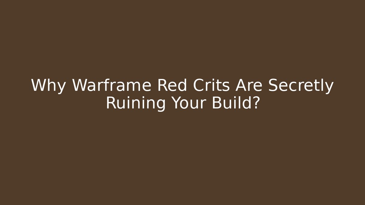Why Warframe Red Crits Are Secretly Ruining Your Build?