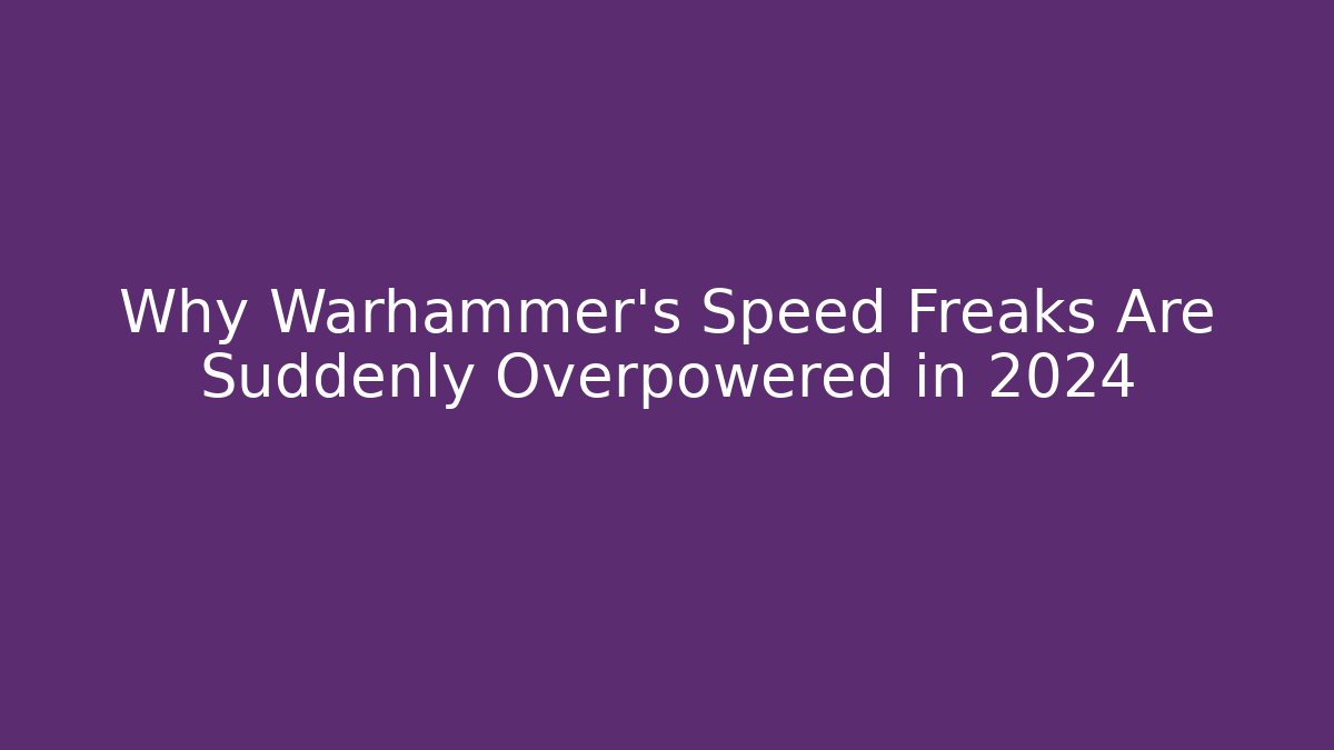 Why Warhammer's Speed Freaks Are Suddenly Overpowered in 2024