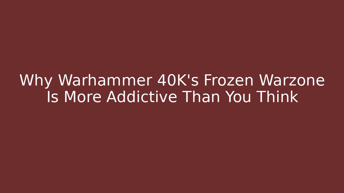 Why Warhammer 40K's Frozen Warzone Is More Addictive Than You Think