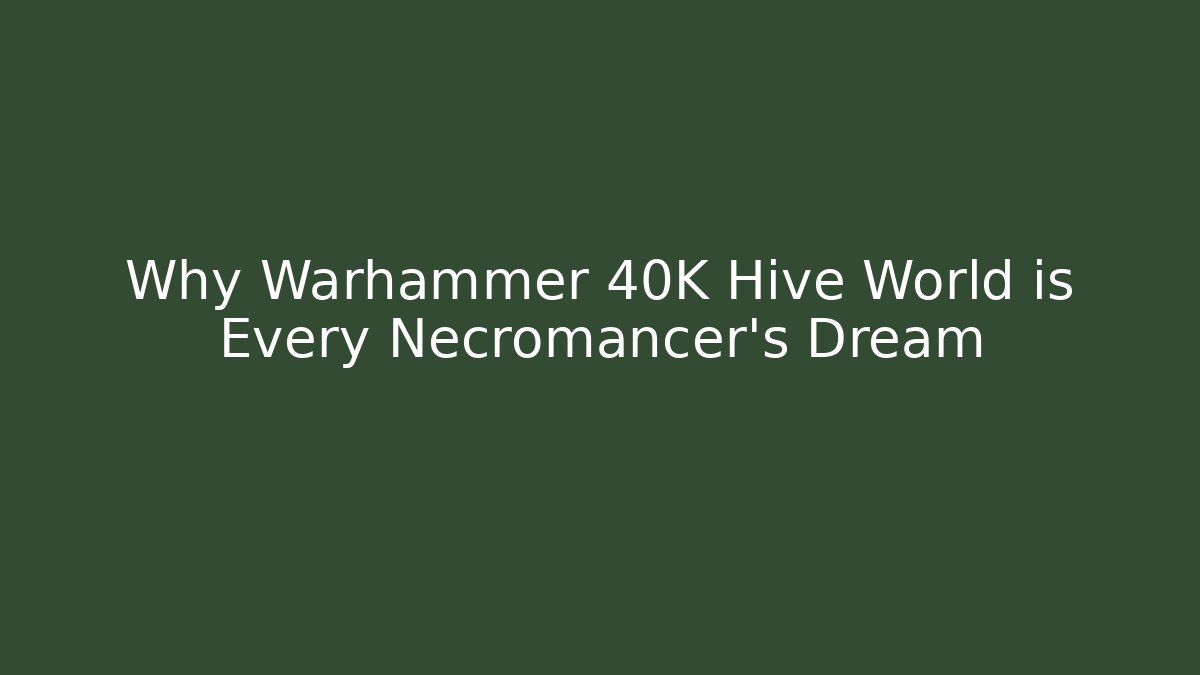 Why Warhammer 40K Hive World is Every Necromancer's Dream