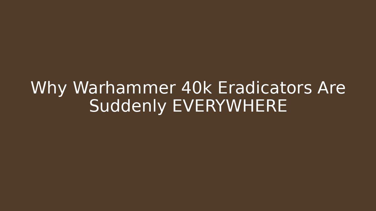 Why Warhammer 40k Eradicators Are Suddenly EVERYWHERE - Create More Assets