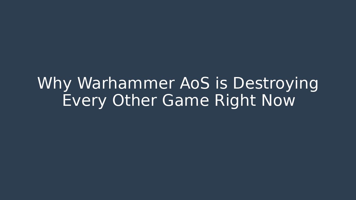 Why Warhammer AoS is Destroying Every Other Game Right Now