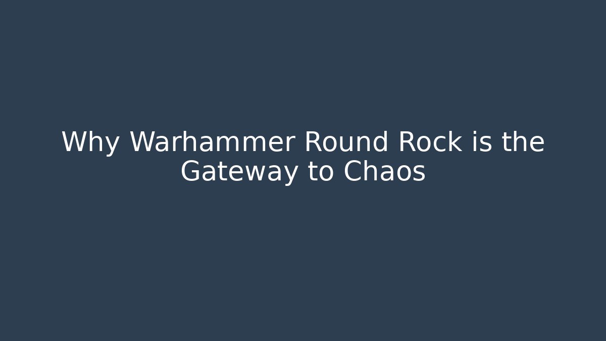 Why Warhammer Round Rock is the Gateway to Chaos
