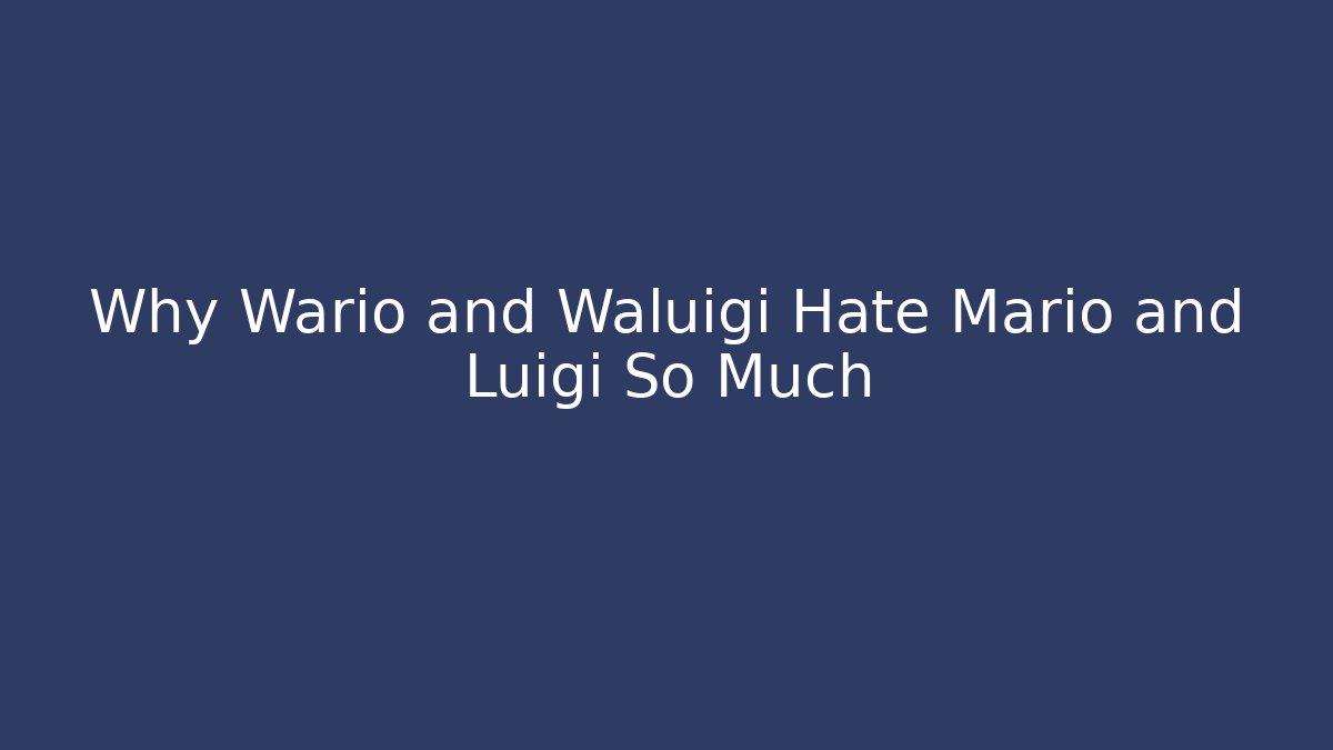 Why Wario and Waluigi Hate Mario and Luigi So Much