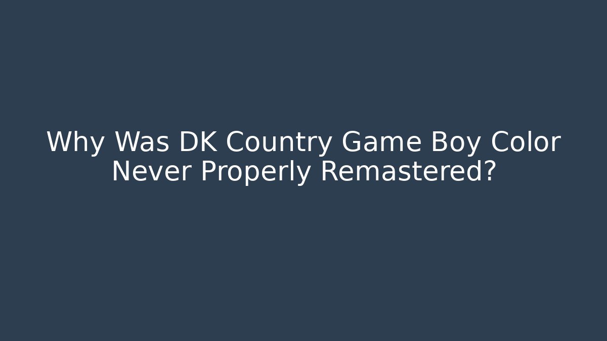 Why Was DK Country Game Boy Color Never Properly Remastered?