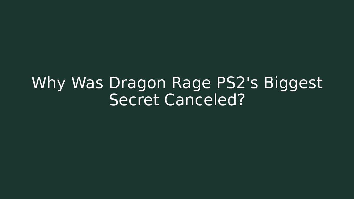 Why Was Dragon Rage PS2's Biggest Secret Canceled?
