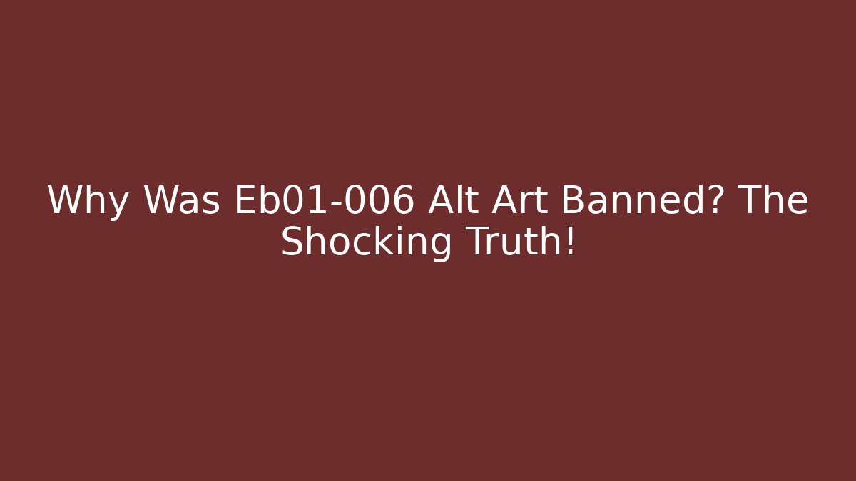 Why Was Eb01-006 Alt Art Banned? The Shocking Truth! - Create More Assets