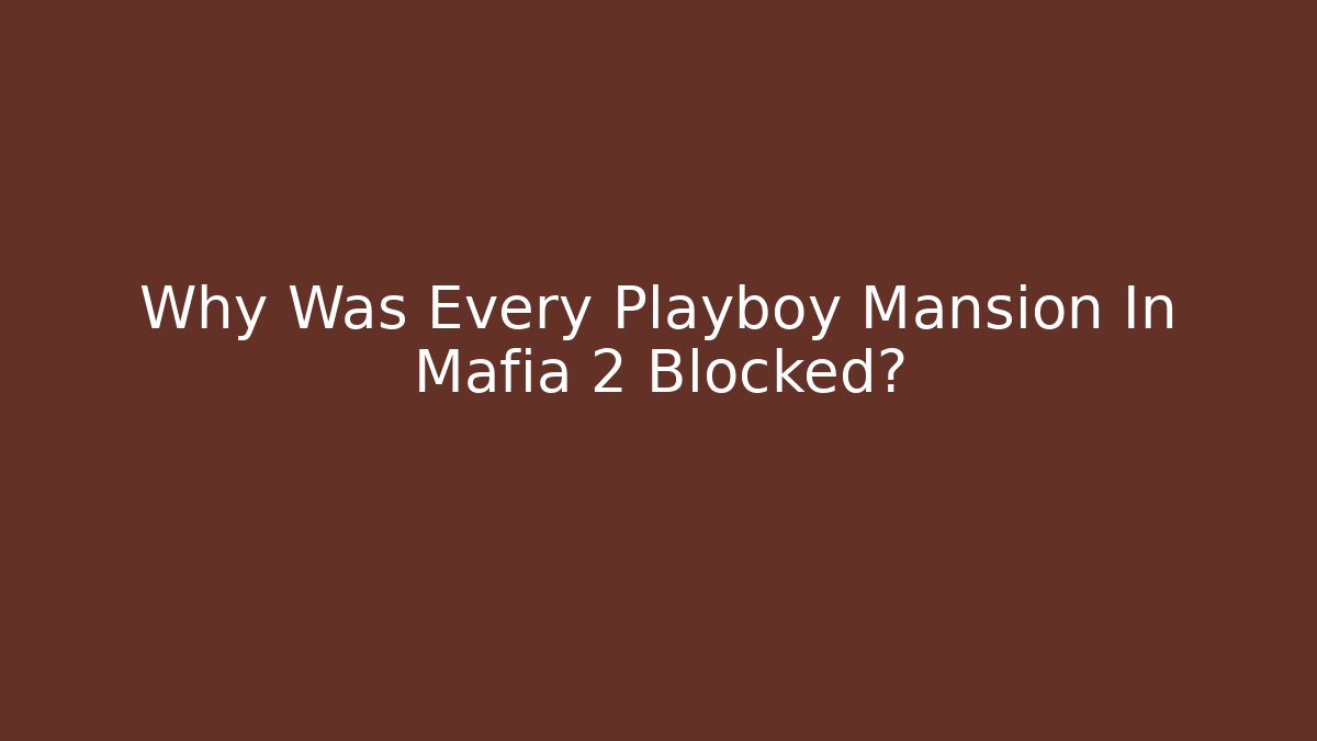 Why Was Every Playboy Mansion In Mafia 2 Blocked?