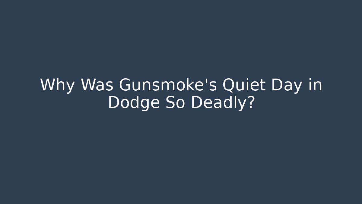 Why Was Gunsmoke's Quiet Day in Dodge So Deadly?