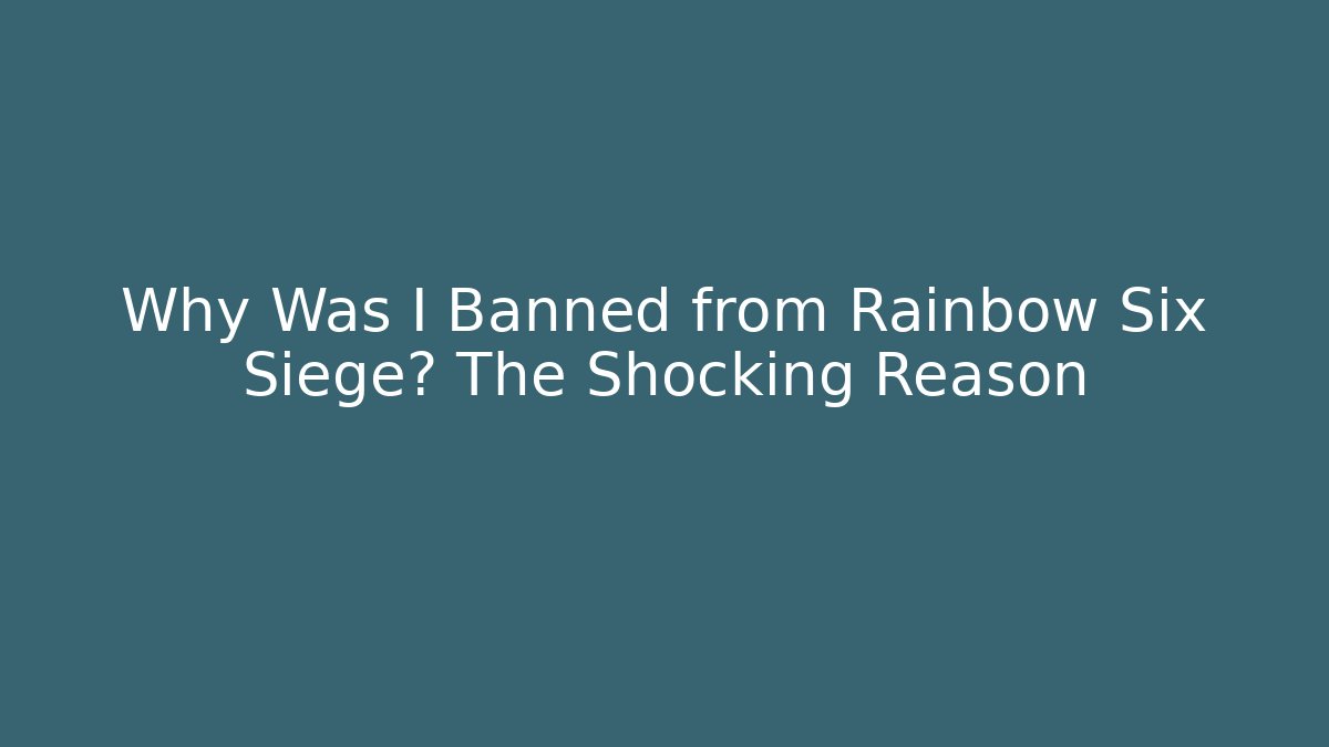 Why Was I Banned from Rainbow Six Siege? The Shocking Reason