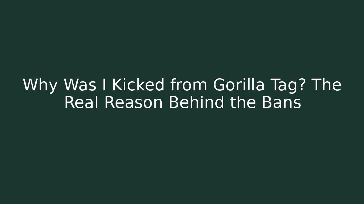 Why Was I Kicked from Gorilla Tag? The Real Reason Behind the Bans