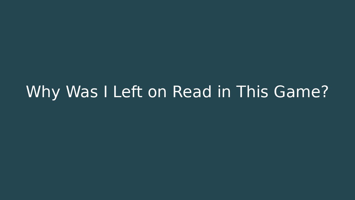 Why Was I Left on Read in This Game? - Create More Assets