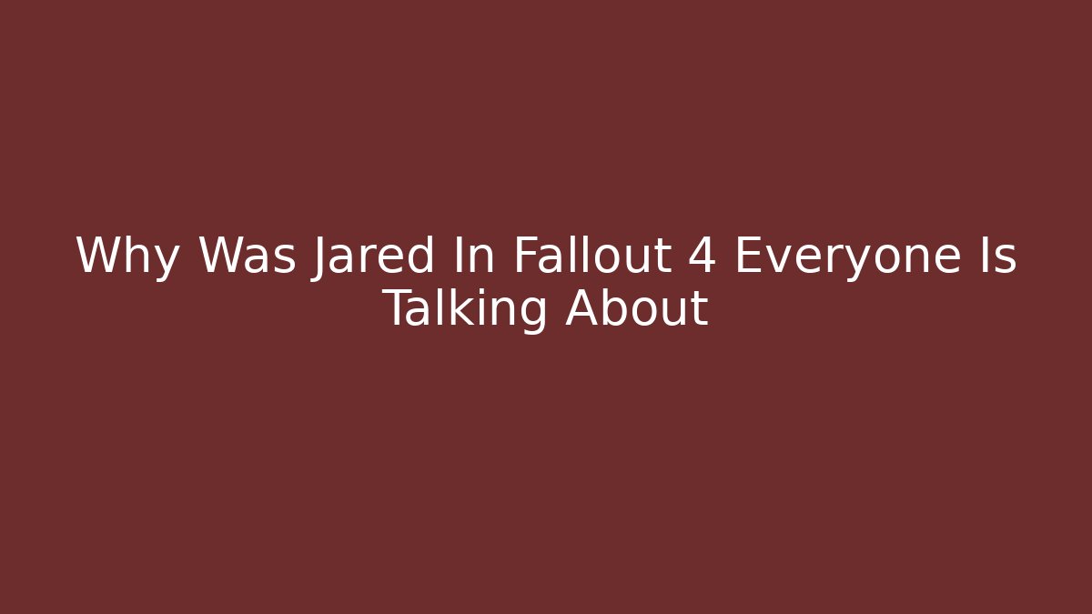 Why Was Jared In Fallout 4 Everyone Is Talking About - Create More Assets