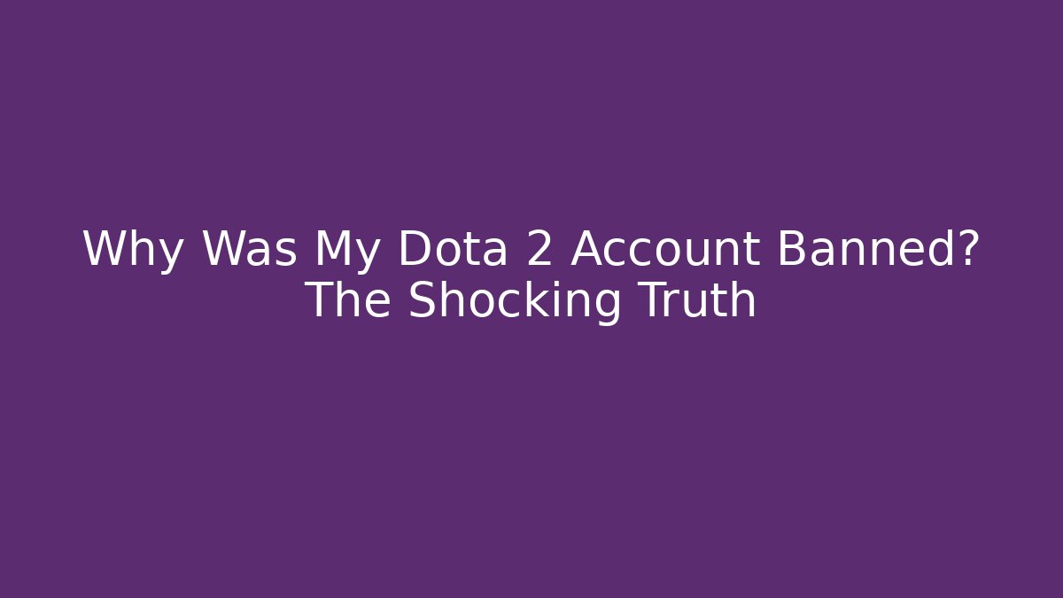 Why Was My Dota 2 Account Banned? The Shocking Truth