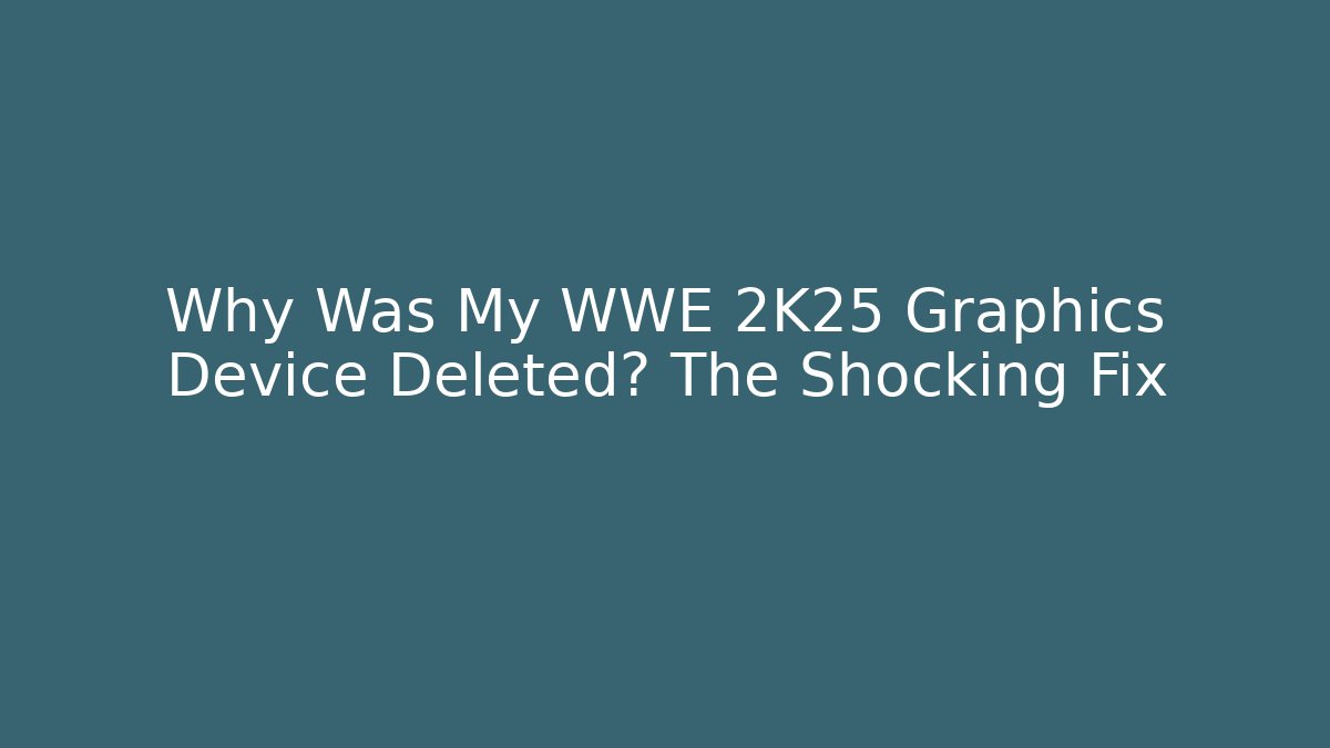 Why Was My WWE 2K25 Graphics Device Deleted? The Shocking Fix