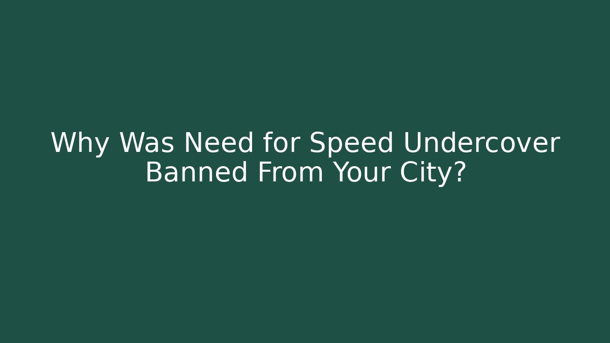 Why Was Need for Speed Undercover Banned From Your City?