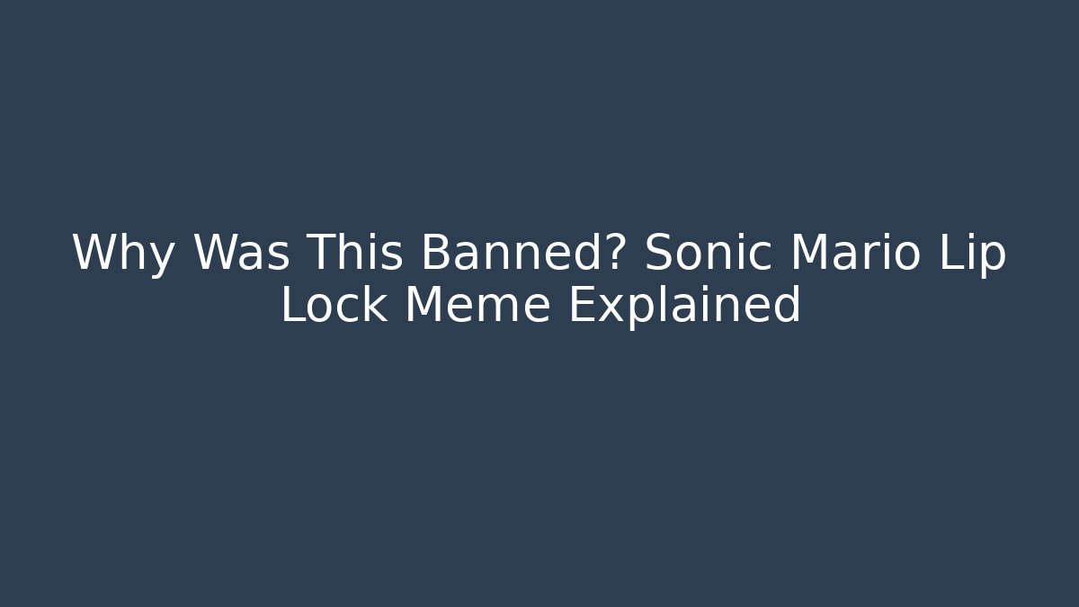 Why Was This Banned? Sonic Mario Lip Lock Meme Explained - Create More Assets