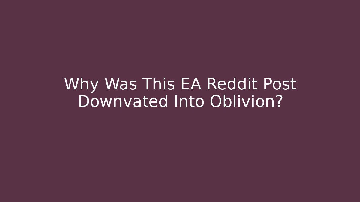 Why Was This EA Reddit Post Downvated Into Oblivion?