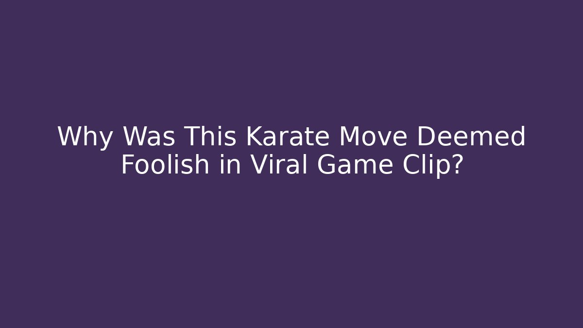 Why Was This Karate Move Deemed Foolish in Viral Game Clip?