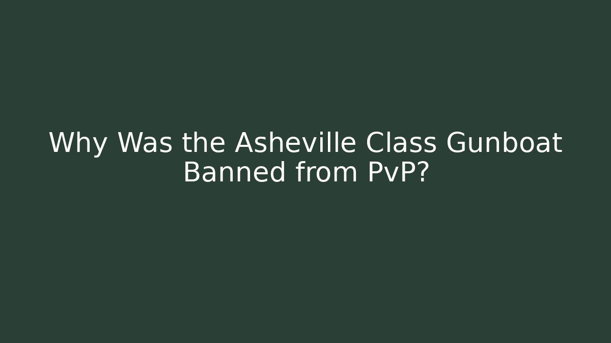 Why Was the Asheville Class Gunboat Banned from PvP?