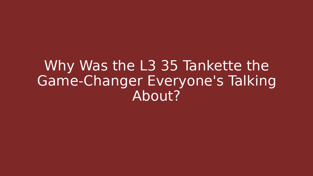 Why Was the L3 35 Tankette the Game-Changer Everyone's Talking About?