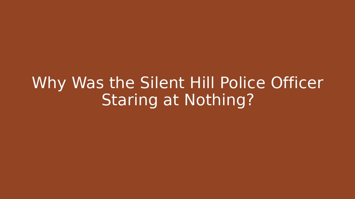Why Was the Silent Hill Police Officer Staring at Nothing?