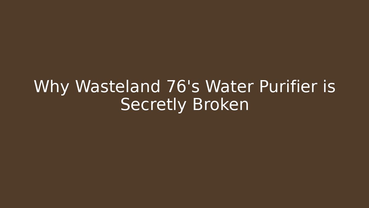 Why Wasteland 76's Water Purifier is Secretly Broken
