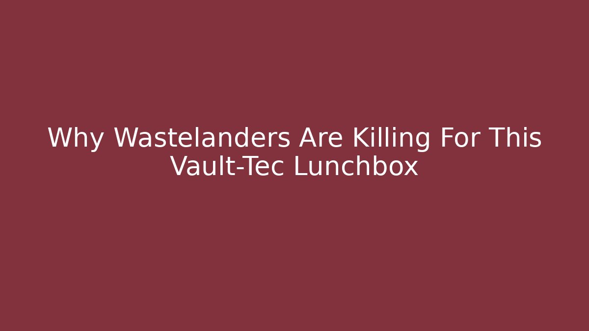 Why Wastelanders Are Killing For This Vault-Tec Lunchbox